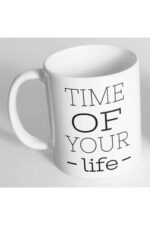 Time Of Your Life Baskılı Kupa Bardak
