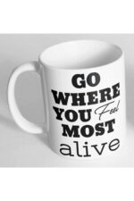 Go Where You Feel Most Alive Baskılı Kupa Bardak